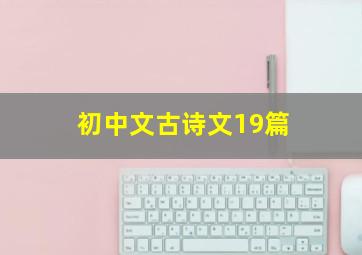 初中文古诗文19篇