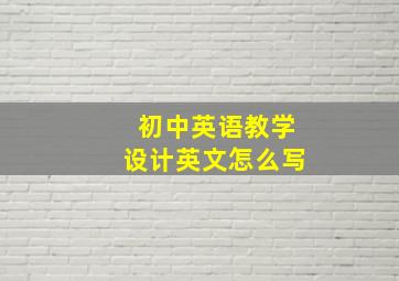 初中英语教学设计英文怎么写