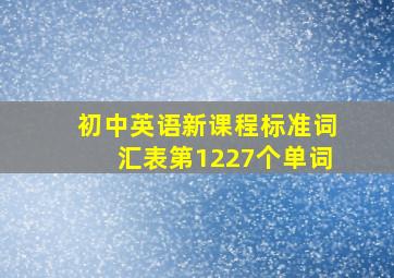 初中英语新课程标准词汇表第1227个单词