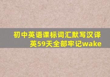 初中英语课标词汇默写汉译英59天全部牢记wake