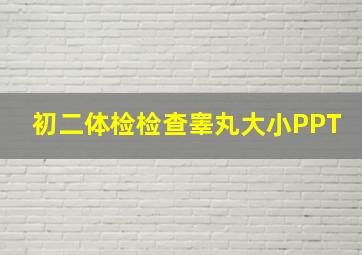 初二体检检查睾丸大小PPT