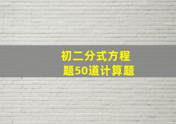 初二分式方程题50道计算题