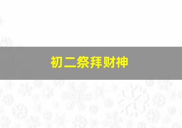 初二祭拜财神