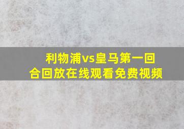 利物浦vs皇马第一回合回放在线观看免费视频