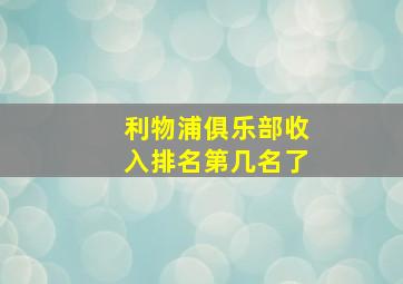 利物浦俱乐部收入排名第几名了