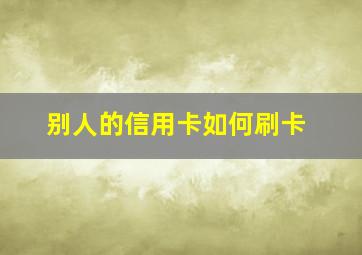 别人的信用卡如何刷卡