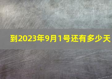 到2023年9月1号还有多少天