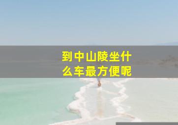 到中山陵坐什么车最方便呢