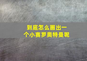 到底怎么画出一个小赛罗奥特曼呢