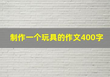 制作一个玩具的作文400字