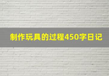 制作玩具的过程450字日记