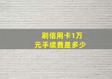 刷信用卡1万元手续费是多少