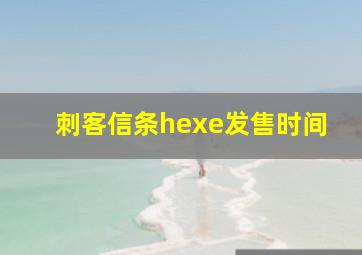 刺客信条hexe发售时间