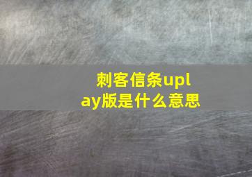 刺客信条uplay版是什么意思