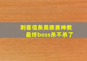 刺客信条奥德赛神教最终boss杀不杀了