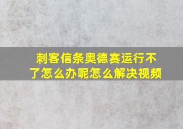 刺客信条奥德赛运行不了怎么办呢怎么解决视频