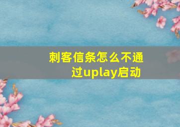 刺客信条怎么不通过uplay启动