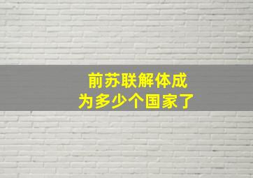 前苏联解体成为多少个国家了