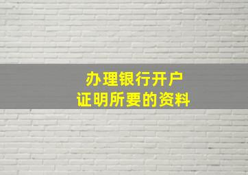 办理银行开户证明所要的资料