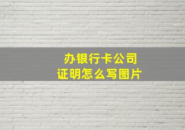 办银行卡公司证明怎么写图片