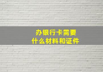 办银行卡需要什么材料和证件