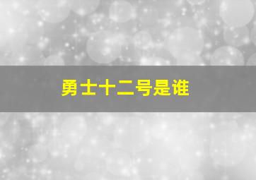 勇士十二号是谁