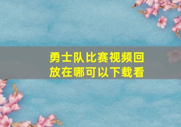 勇士队比赛视频回放在哪可以下载看