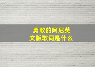 勇敢的阿尼英文版歌词是什么