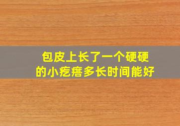 包皮上长了一个硬硬的小疙瘩多长时间能好