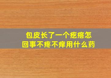 包皮长了一个疙瘩怎回事不疼不痒用什么药