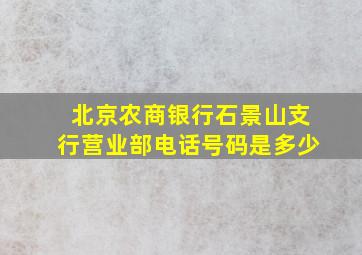 北京农商银行石景山支行营业部电话号码是多少