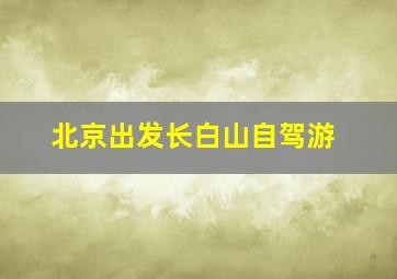 北京出发长白山自驾游