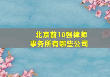 北京前10强律师事务所有哪些公司