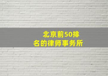 北京前50排名的律师事务所