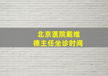 北京医院戴维德主任坐诊时间