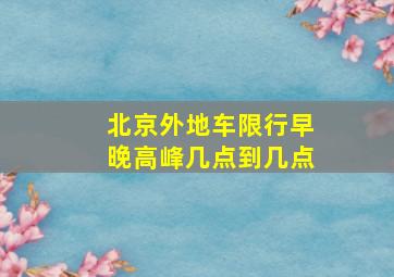 北京外地车限行早晚高峰几点到几点