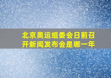 北京奥运组委会日前召开新闻发布会是哪一年