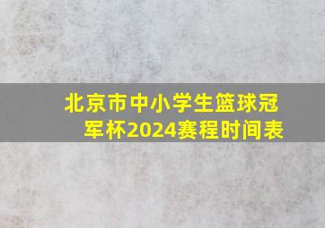 北京市中小学生篮球冠军杯2024赛程时间表