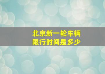 北京新一轮车辆限行时间是多少