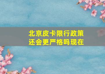 北京皮卡限行政策还会更严格吗现在