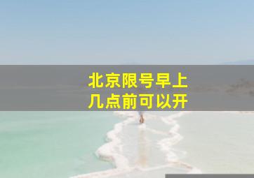 北京限号早上几点前可以开