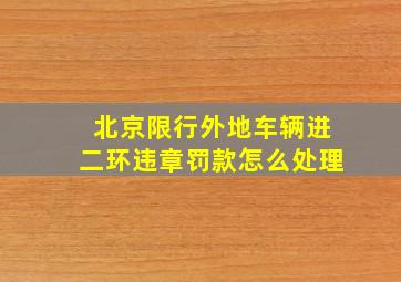 北京限行外地车辆进二环违章罚款怎么处理