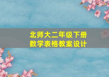 北师大二年级下册数学表格教案设计