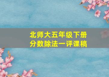 北师大五年级下册分数除法一评课稿