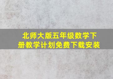 北师大版五年级数学下册教学计划免费下载安装