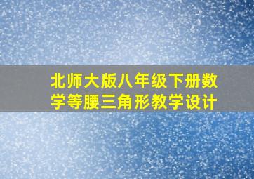 北师大版八年级下册数学等腰三角形教学设计