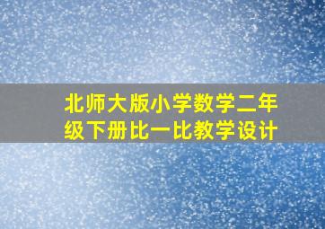 北师大版小学数学二年级下册比一比教学设计