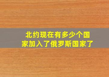 北约现在有多少个国家加入了俄罗斯国家了