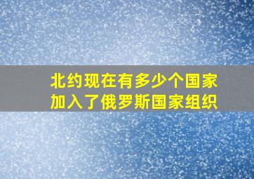 北约现在有多少个国家加入了俄罗斯国家组织