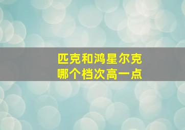 匹克和鸿星尔克哪个档次高一点